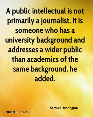 public intellectual is not primarily a journalist, it is someone who ...