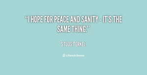 hope for peace and sanity - it's the same thing.