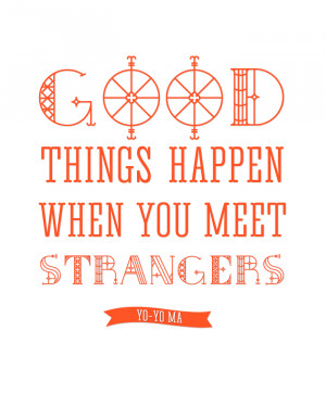 FREE PRINTABLE | GOOD THINGS HAPPEN WHEN YOU MEET STRANGERS - YO YO MA ...