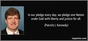 ... under God with liberty and justice for all. - Patrick J. Kennedy