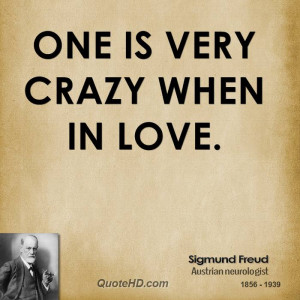 One is very crazy when in love.