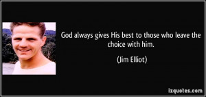 ... gives His best to those who leave the choice with him. - Jim Elliot