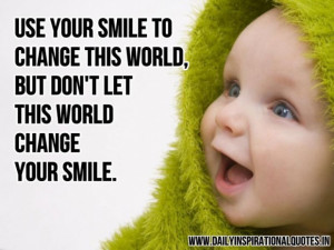 Use your smile to change this world but dont let this world change ...