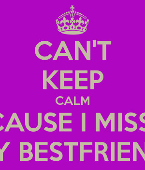 Miss My Best Friend I miss my bestfriend!