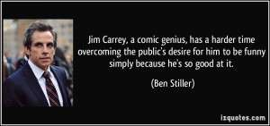 ... for him to be funny simply because he's so good at it. - Ben Stiller