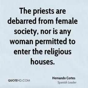 Hernando Cortes - The priests are debarred from female society, nor is ...