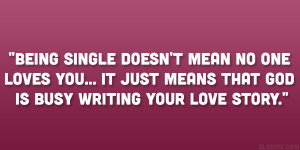Being single doesn’t mean no one loves you… It just means that God ...