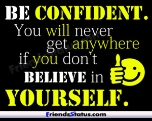 Be confident believe in yourself