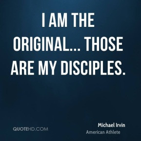 Michael Irvin - I am the original... Those are my disciples.