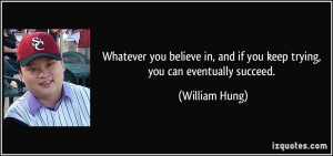 you believe in, and if you keep trying, you can eventually succeed ...