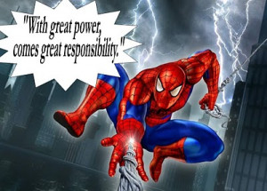With Great Power, Comes Great Responsibility.