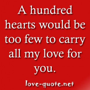hundred hearts would be too few to carry all my love for you.”