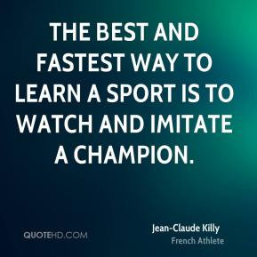 Jean-Claude Killy - The best and fastest way to learn a sport is to ...