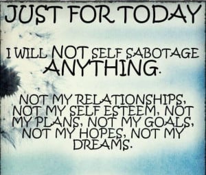 just for today i will not self sabotage anything