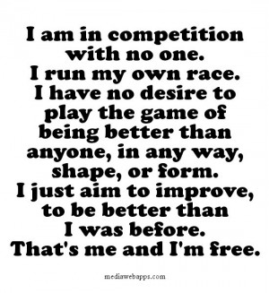 with no one. I run my own race. I have no desire to play the game ...