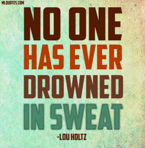 No one has ever drowned in sweat.