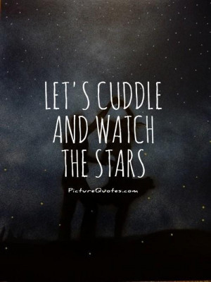 Let's cuddle and watch the stars Picture Quote #1
