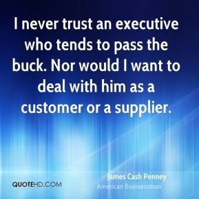 Cash Penney - I never trust an executive who tends to pass the buck ...