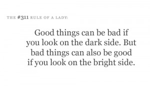 Good things can be bad if you look on the dark side. But bad things ...