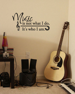 Music is not what I do, It's who I am - Vinyl Wall Quote Decal