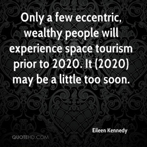 Only a few eccentric, wealthy people will experience space tourism ...