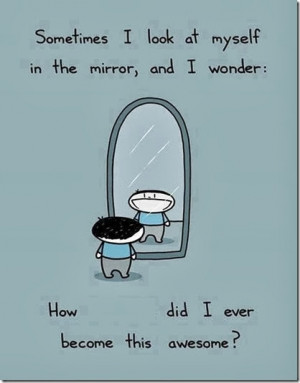 Sometimes I Look At Myself… |Awesome Funny Quote