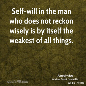 Self-will in the man who does not reckon wisely is by itself the ...