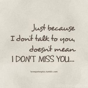 Don’t Talk To You Doesn’t Mean I Don’t Miss You.