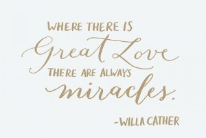 love it where there is great love there are always miracles