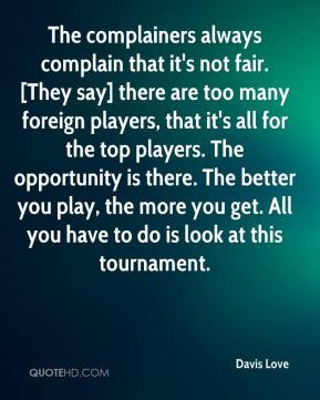 Davis Love - The complainers always complain that it's not fair. [They ...