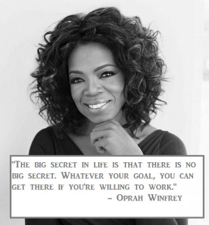 ... , you can get there if you’re willing to work.” – Oprah Winfrey