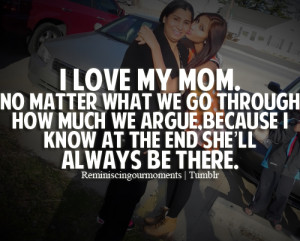 love my mom. No matter what we go through how much we argue, because ...