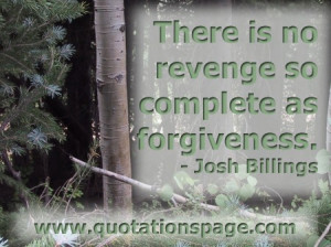 ... revenge so complete as forgiveness. Josh Billings from The Quotations