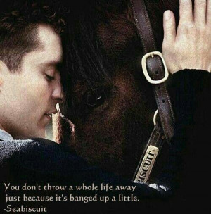 Seabiscuit Quote- I've been watching the Seabiscuit movie a lot lately ...