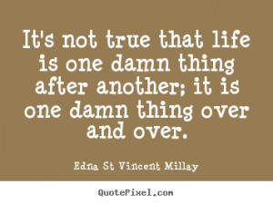 ... one damn thing after another; it is one damn thing over and over