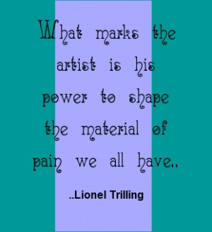 ... his power to shape the material of pain we all have. Lionel Trilling