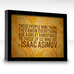 Those people who think they know everything are a great annoyance to ...