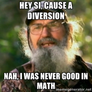 hey si, cause a diversion Nah, I was never good in math | Duck Dynasty ...