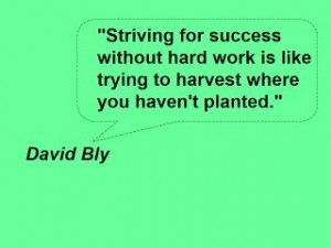 Striving for success without hard work is like trying to harvest ...