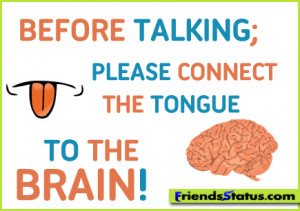 Before talking; Please connect the tongue to the brain!