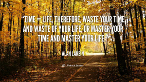 Time = Life, Therefore, waste your time and waste of your life, or ...