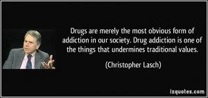 Drugs are merely the most obvious form of addiction in our society ...