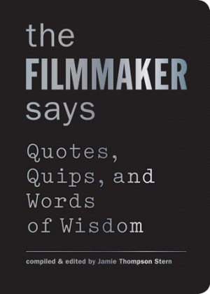 The Filmmaker Says Quotes, Quips, and Words of Wisdom
