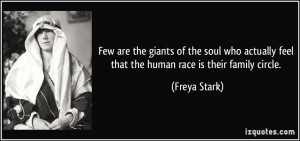 ... feel that the human race is their family circle. - Freya Stark
