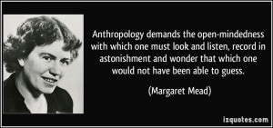 Anthropology demands the open-mindedness with which one must look and ...