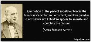 Our notion of the perfect society embraces the family as its center ...