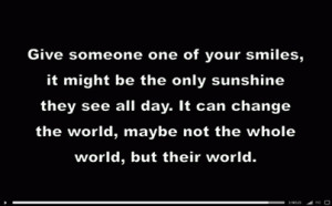 Give someone One of your smiles , it might be the only sunshine they ...