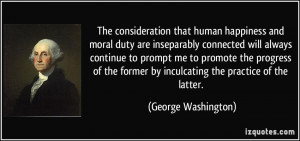 ... former by inculcating the practice of the latter. - George Washington
