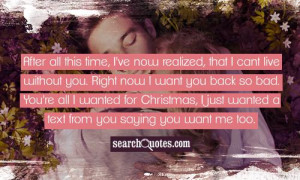 , that I cant live without you. Right now I want you back so bad. You ...