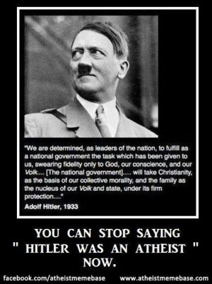 Hitler was not an atheist. He spoke of God and Christianity many times ...